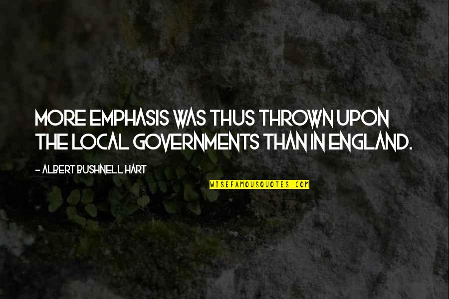 Thus Quotes By Albert Bushnell Hart: More emphasis was thus thrown upon the local