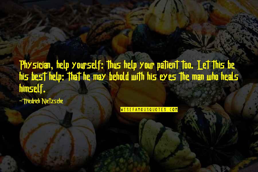 Thus Quotes By Friedrich Nietzsche: Physician, help yourself: thus help your patient too.