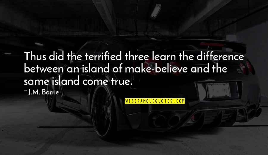 Thus Quotes By J.M. Barrie: Thus did the terrified three learn the difference