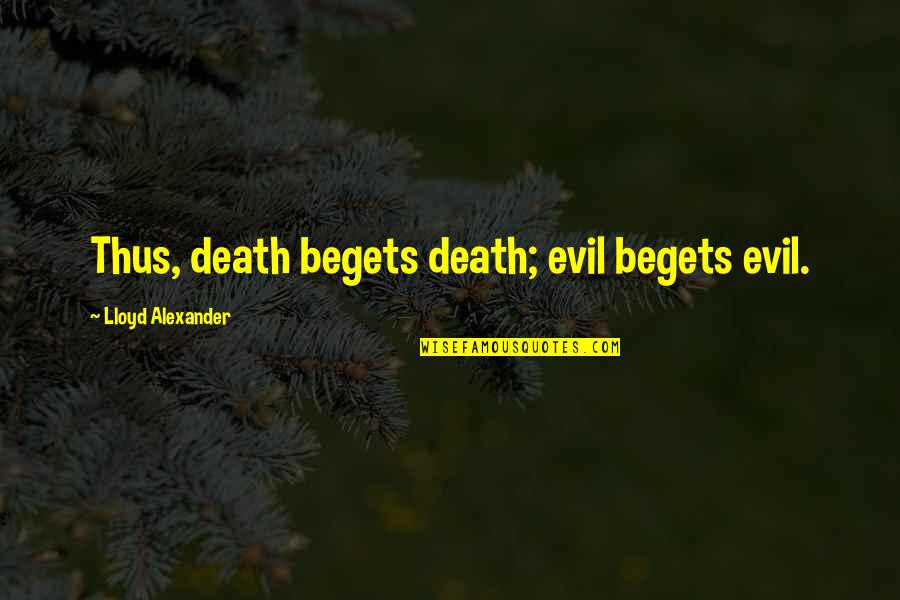 Thus Quotes By Lloyd Alexander: Thus, death begets death; evil begets evil.