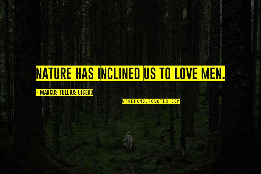 Thusendent Quotes By Marcus Tullius Cicero: Nature has inclined us to love men.