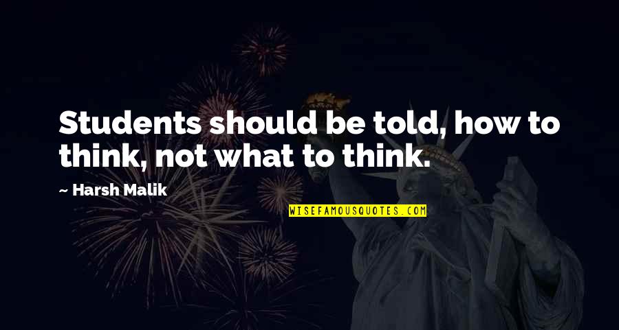 Thushari Perera Quotes By Harsh Malik: Students should be told, how to think, not