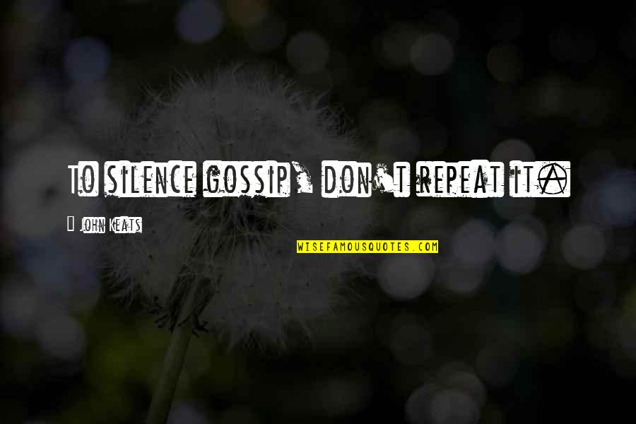 Thusiasterion Quotes By John Keats: To silence gossip, don't repeat it. Thusiasterion Quotes By John Keats: To silence gossip, don't repeat it.