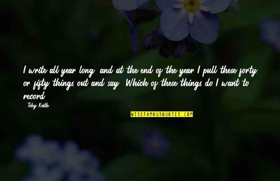 Thusitha Samarakoon Quotes By Toby Keith: I write all year long, and at the Thusitha Samarakoon Quotes By Toby Keith: I write all year long, and at the