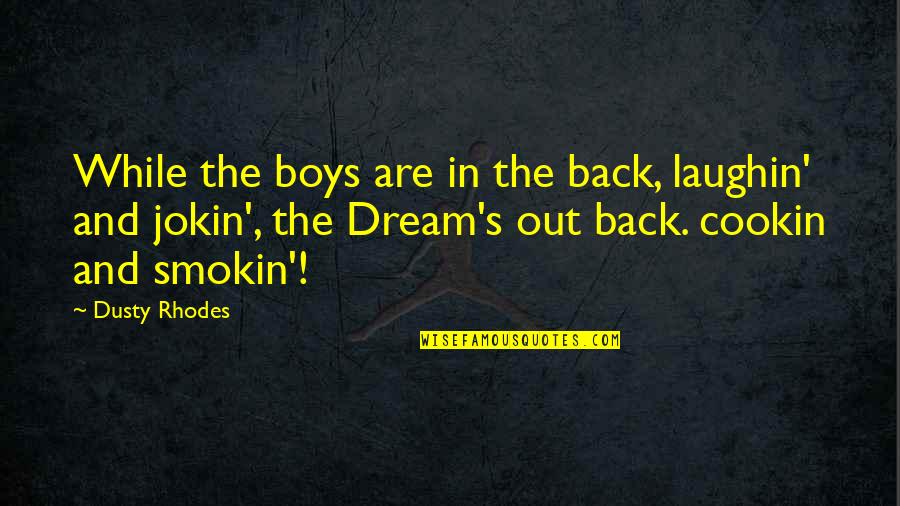 Thusness Quotes By Dusty Rhodes: While the boys are in the back, laughin' Thusness Quotes By Dusty Rhodes: While the boys are in the back, laughin'
