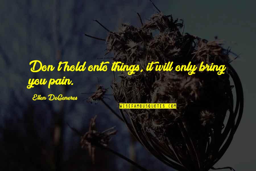 Thut Quotes By Ellen DeGeneres: Don't hold onto things, it will only bring