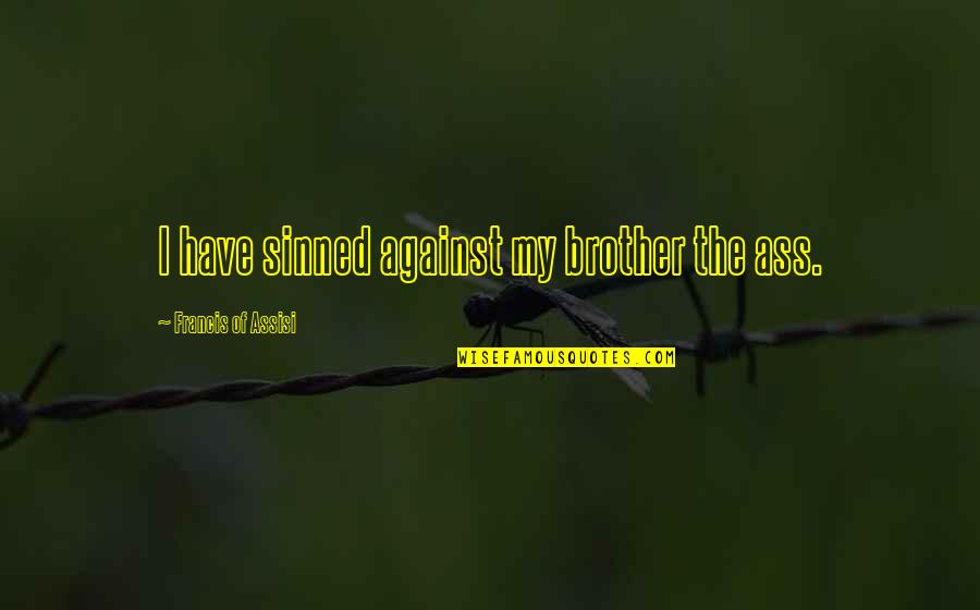 Thutmose Ii Quotes By Francis Of Assisi: I have sinned against my brother the ass.