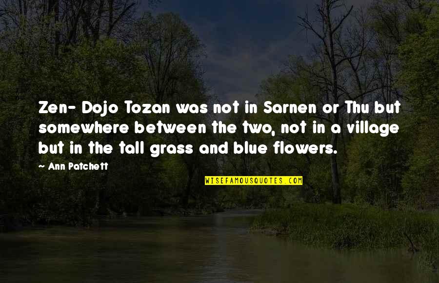 Thu'um Quotes By Ann Patchett: Zen- Dojo Tozan was not in Sarnen or Thu'um Quotes By Ann Patchett: Zen- Dojo Tozan was not in Sarnen or
