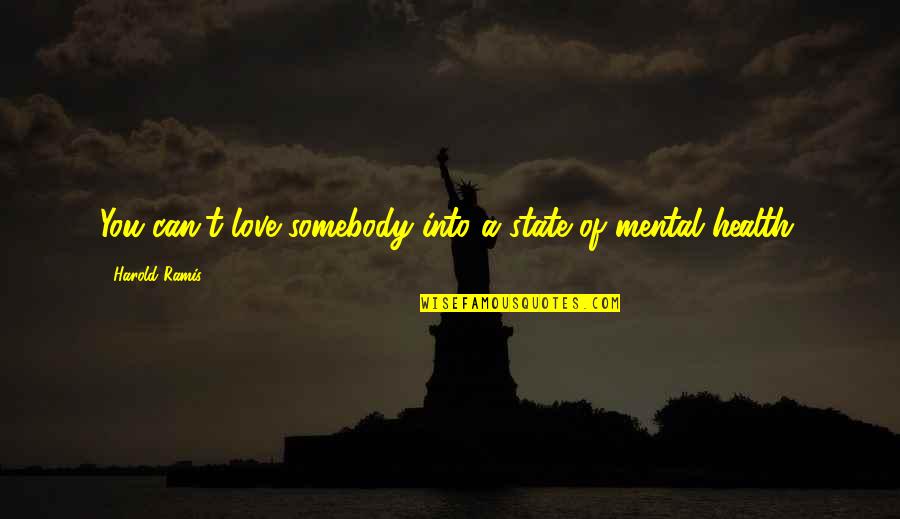 Thuy Nguyen Quotes By Harold Ramis: You can't love somebody into a state of Thuy Nguyen Quotes By Harold Ramis: You can't love somebody into a state of