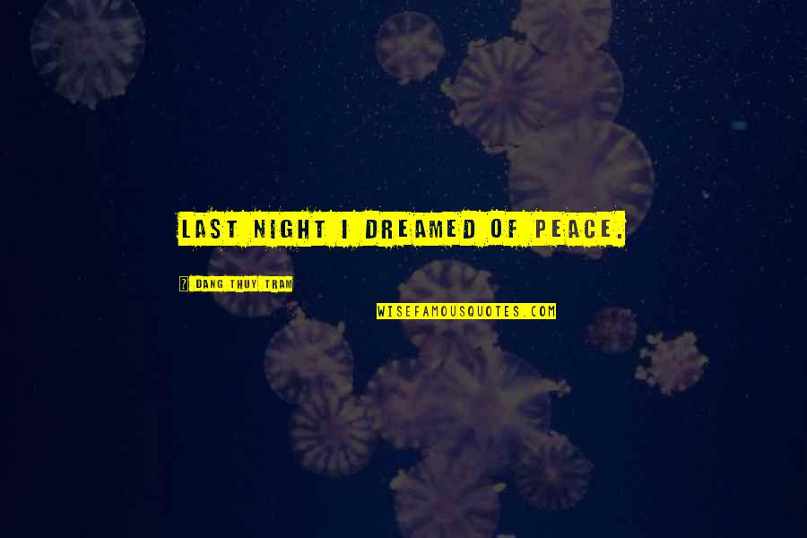 Thuy Quotes By Dang Thuy Tram: Last night I dreamed of Peace.