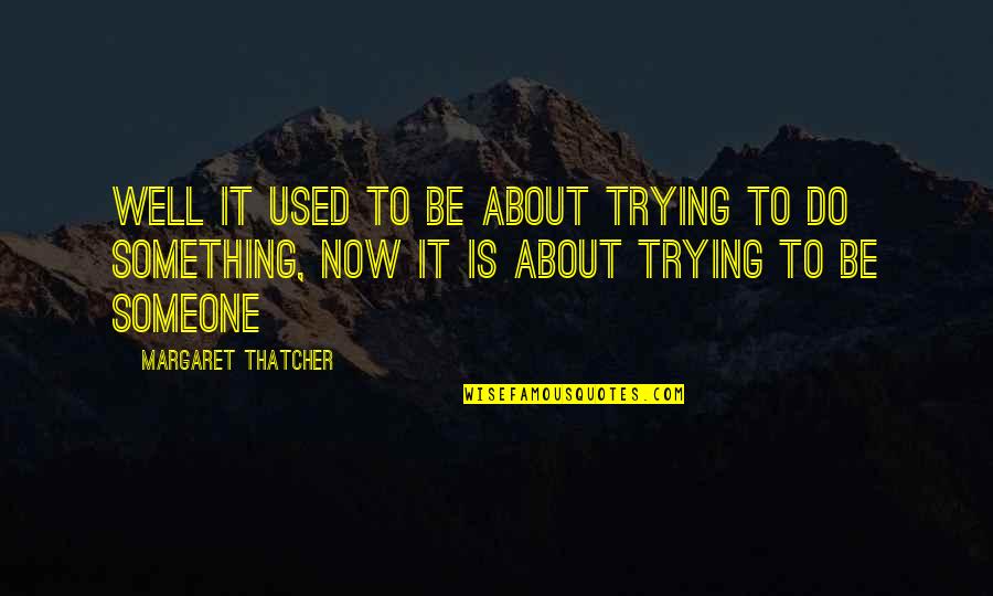Thuytinhdangle Quotes By Margaret Thatcher: Well it used to be about trying to Thuytinhdangle Quotes By Margaret Thatcher: Well it used to be about trying to
