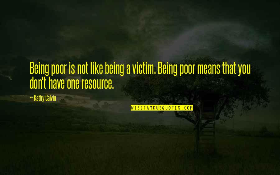 Thwack Quotes By Kathy Calvin: Being poor is not like being a victim.