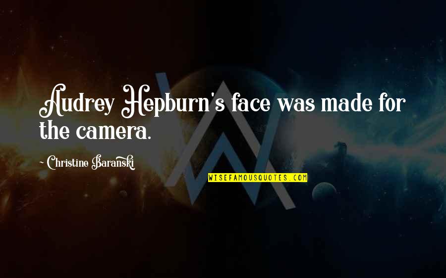 Thwacked Movie Quotes By Christine Baranski: Audrey Hepburn's face was made for the camera. Thwacked Movie Quotes By Christine Baranski: Audrey Hepburn's face was made for the camera.