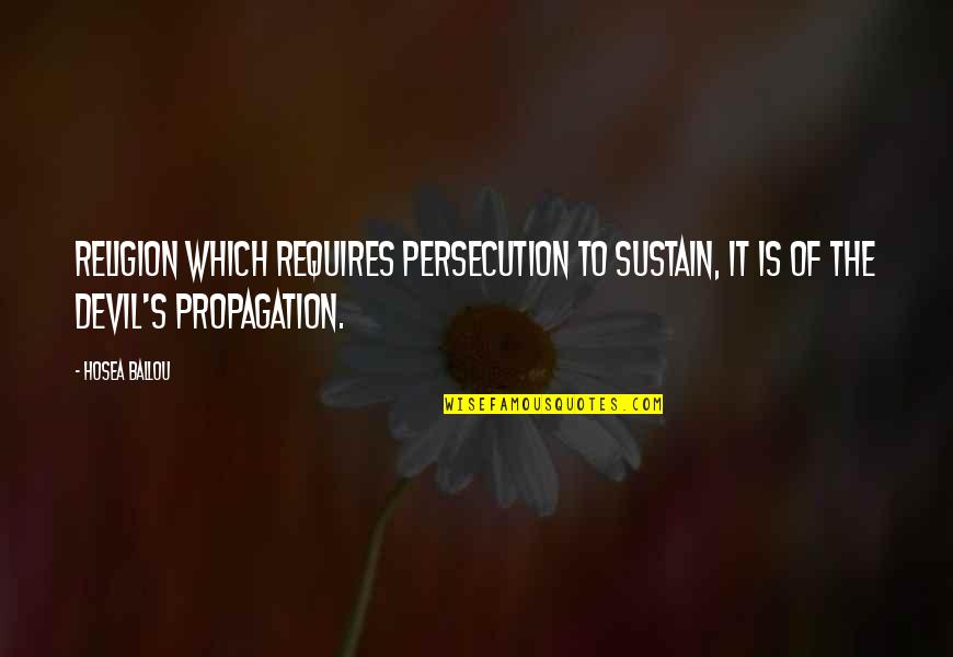 Thwacked Songs Quotes By Hosea Ballou: Religion which requires persecution to sustain, it is