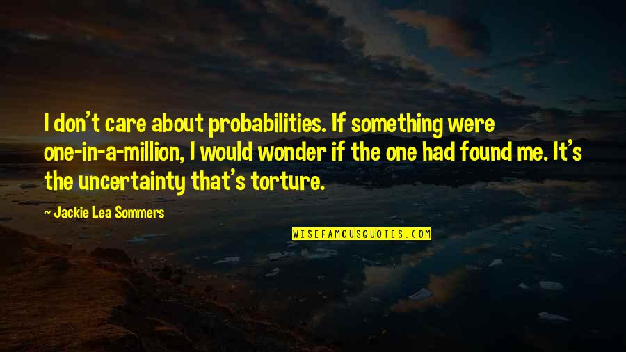 Thwacked Songs Quotes By Jackie Lea Sommers: I don't care about probabilities. If something were