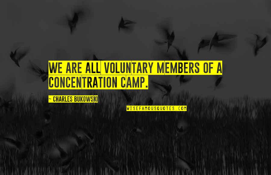 Thwart Best Quotes By Charles Bukowski: We are all voluntary members of a concentration Thwart Best Quotes By Charles Bukowski: We are all voluntary members of a concentration