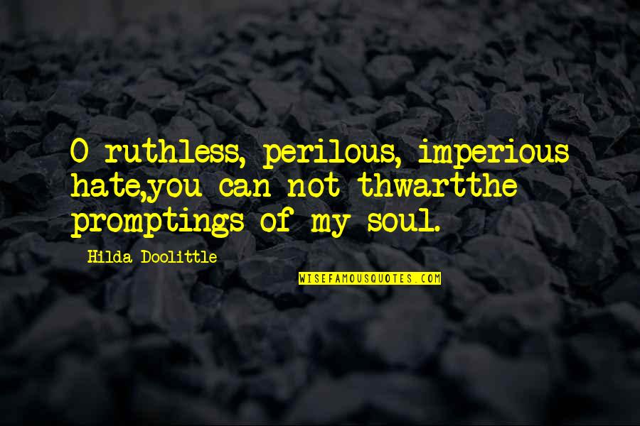 Thwart Best Quotes By Hilda Doolittle: O ruthless, perilous, imperious hate,you can not thwartthe