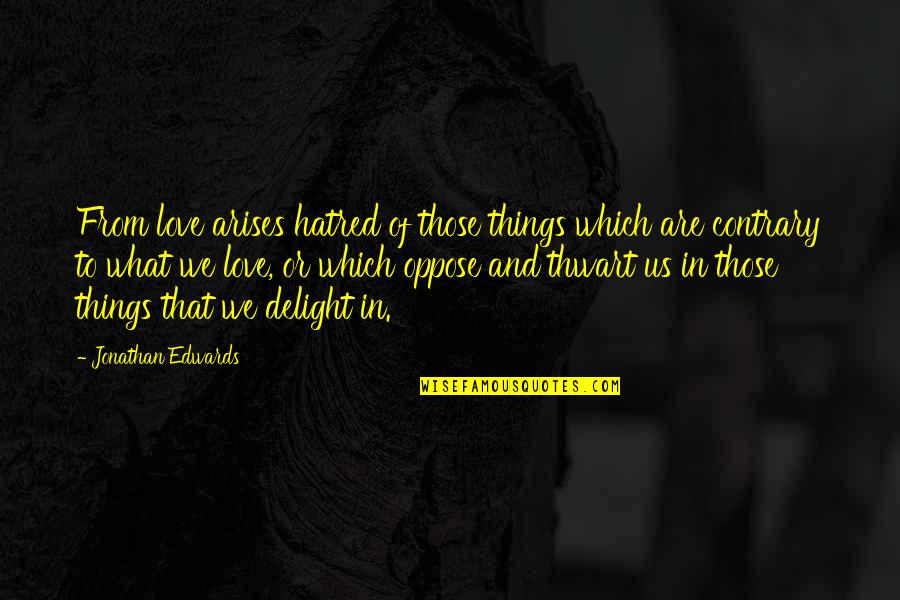 Thwart Best Quotes By Jonathan Edwards: From love arises hatred of those things which Thwart Best Quotes By Jonathan Edwards: From love arises hatred of those things which
