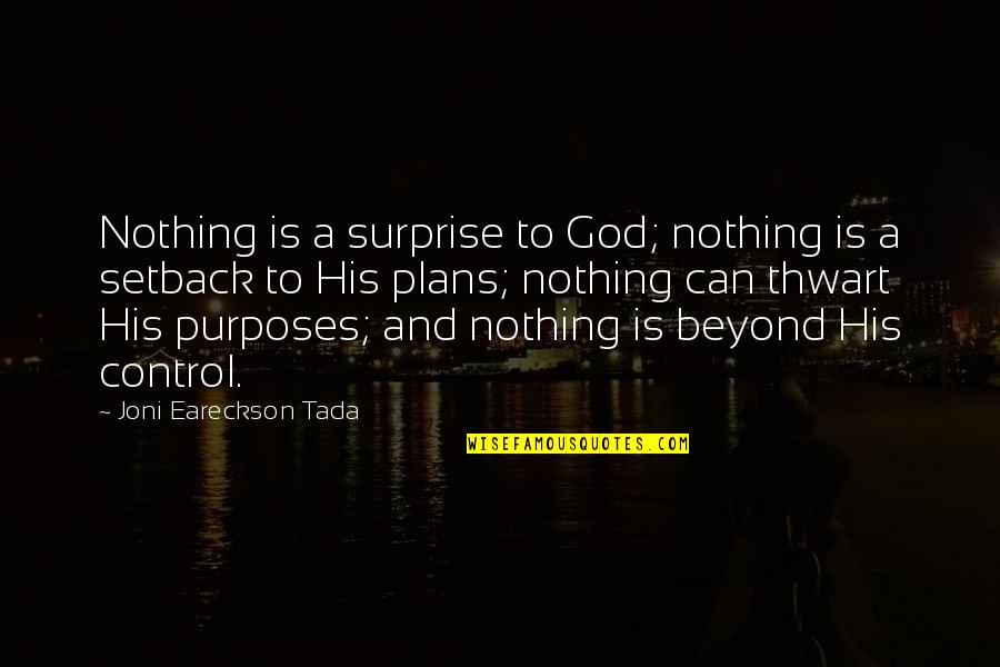 Thwart Best Quotes By Joni Eareckson Tada: Nothing is a surprise to God; nothing is Thwart Best Quotes By Joni Eareckson Tada: Nothing is a surprise to God; nothing is