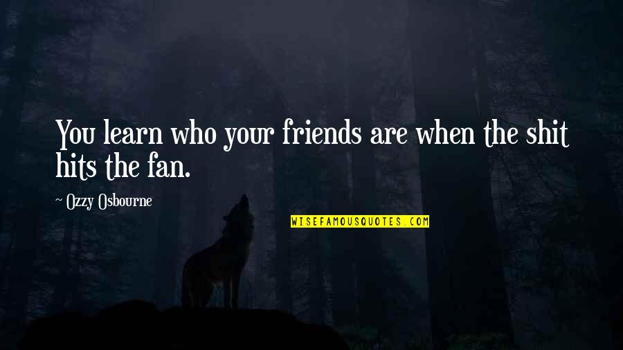 Thwart Best Quotes By Ozzy Osbourne: You learn who your friends are when the Thwart Best Quotes By Ozzy Osbourne: You learn who your friends are when the