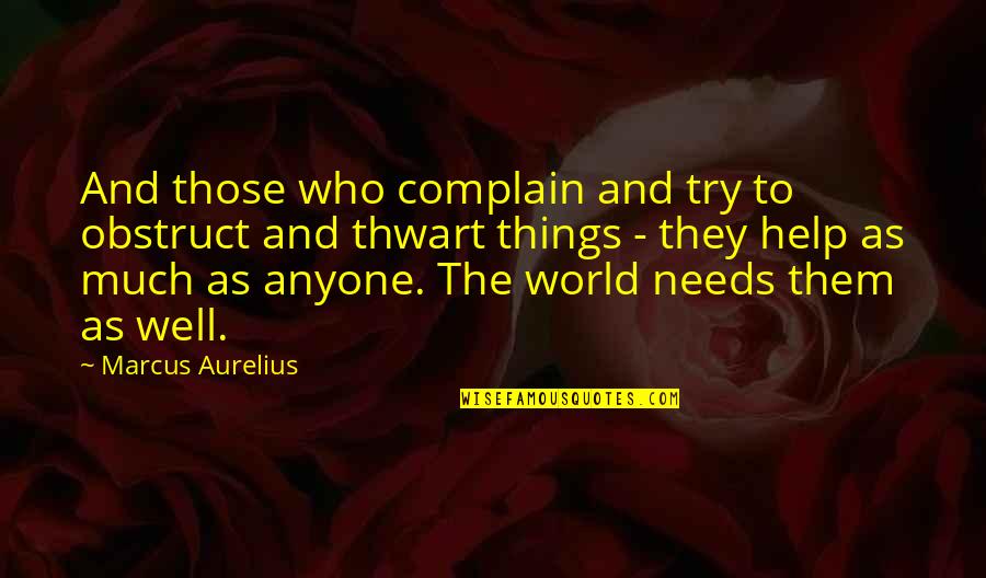 Thwart Quotes By Marcus Aurelius: And those who complain and try to obstruct