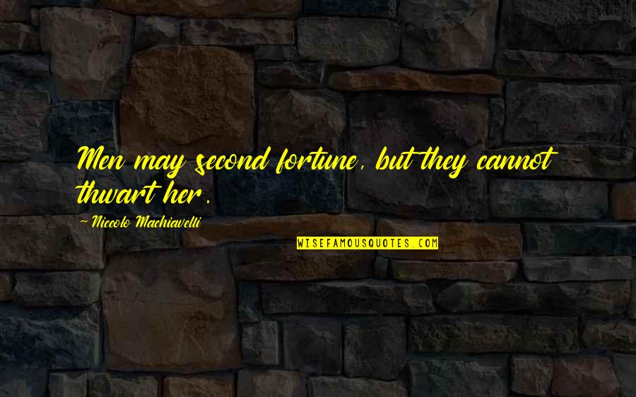 Thwart Quotes By Niccolo Machiavelli: Men may second fortune, but they cannot thwart
