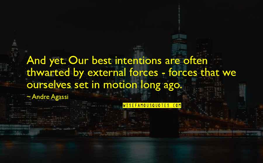 Thwarted Quotes By Andre Agassi: And yet. Our best intentions are often thwarted Thwarted Quotes By Andre Agassi: And yet. Our best intentions are often thwarted