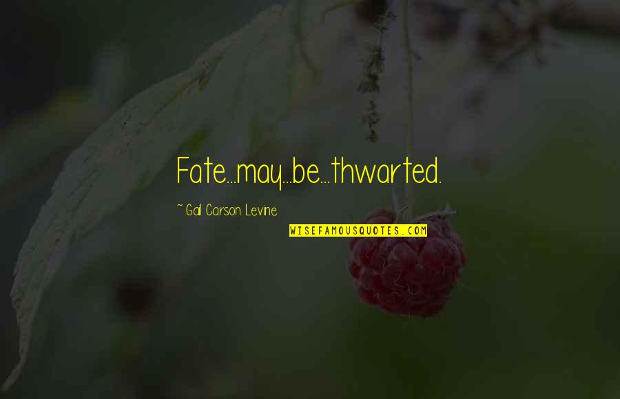 Thwarted Quotes By Gail Carson Levine: Fate...may...be...thwarted.