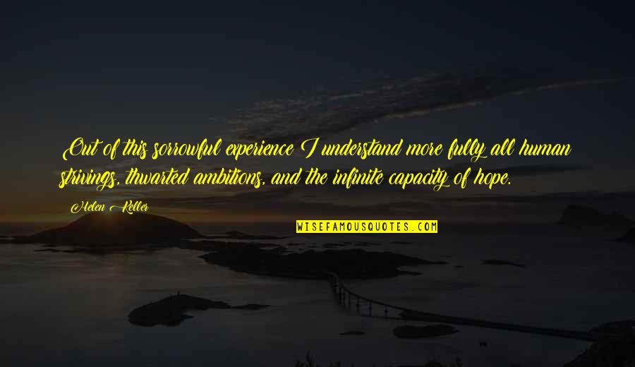 Thwarted Quotes By Helen Keller: Out of this sorrowful experience I understand more Thwarted Quotes By Helen Keller: Out of this sorrowful experience I understand more