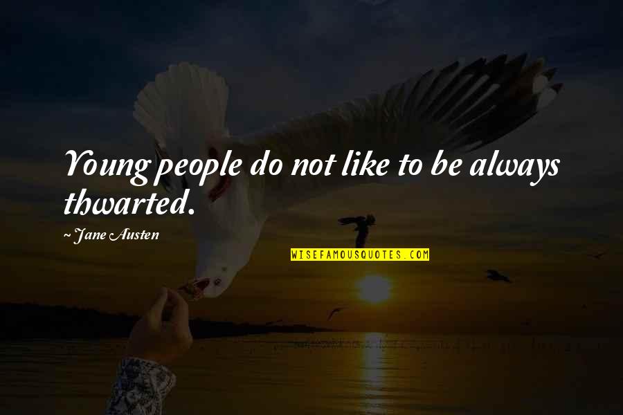 Thwarted Quotes By Jane Austen: Young people do not like to be always