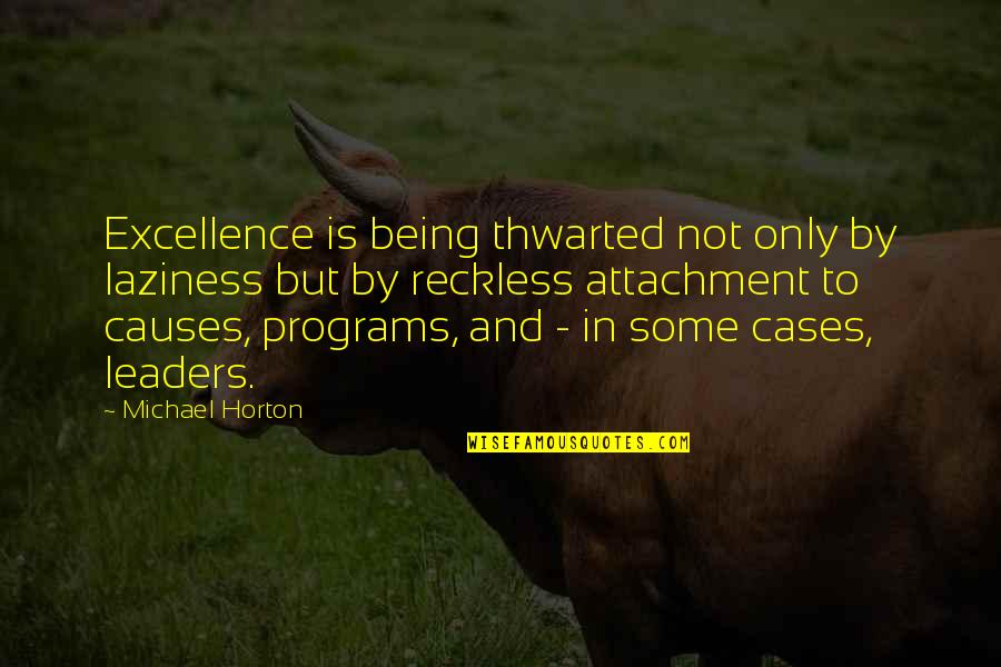 Thwarted Quotes By Michael Horton: Excellence is being thwarted not only by laziness