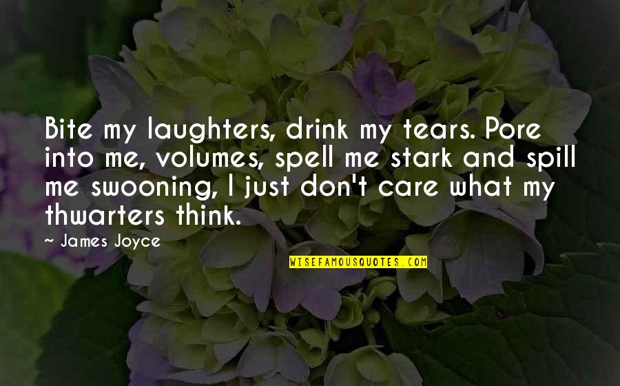 Thwarters Quotes By James Joyce: Bite my laughters, drink my tears. Pore into