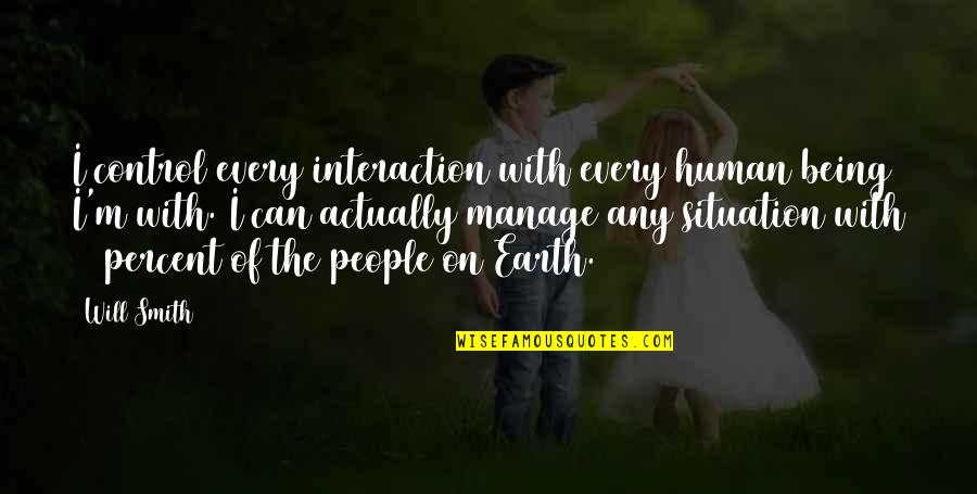 Thwock Quotes By Will Smith: I control every interaction with every human being Thwock Quotes By Will Smith: I control every interaction with every human being