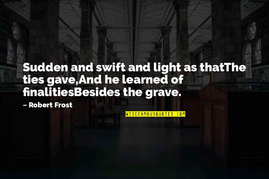 Thwonk Summary Quotes By Robert Frost: Sudden and swift and light as thatThe ties