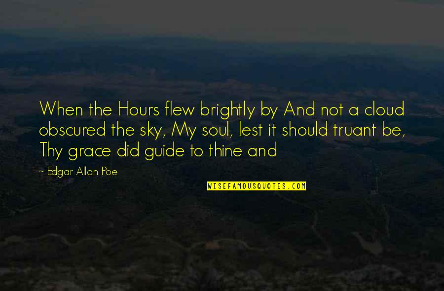 Thy Grace Quotes By Edgar Allan Poe: When the Hours flew brightly by And not