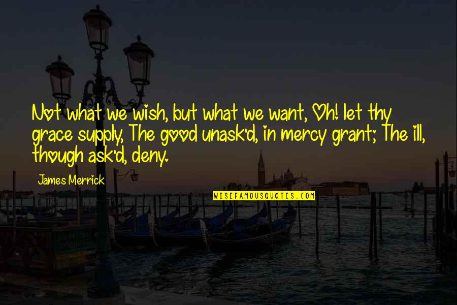 Thy Grace Quotes By James Merrick: Not what we wish, but what we want,