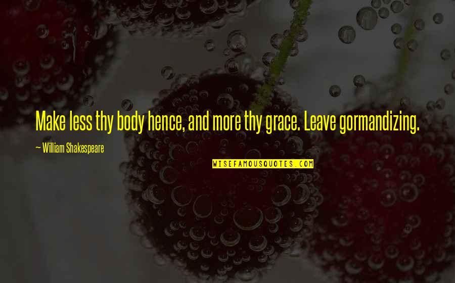 Thy Grace Quotes By William Shakespeare: Make less thy body hence, and more thy