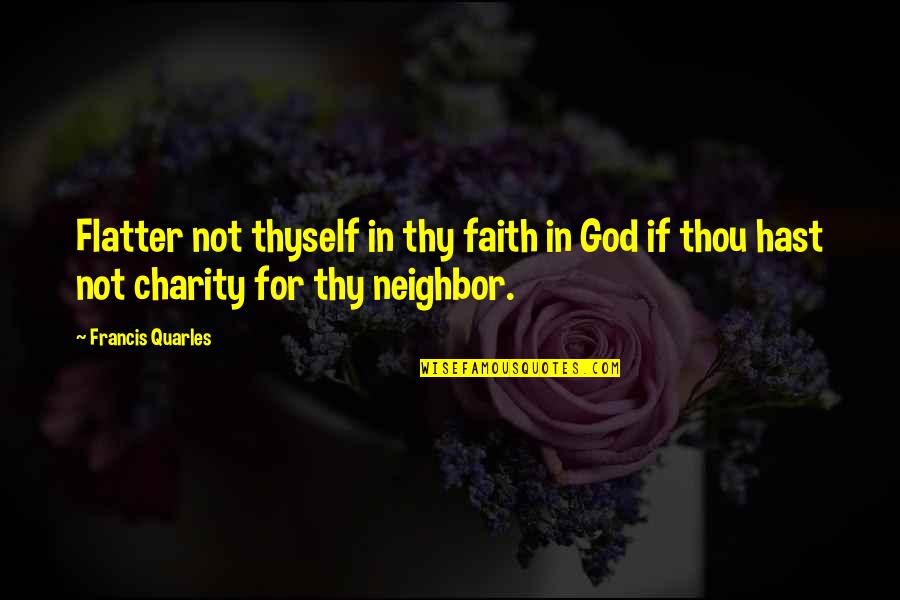 Thy Neighbor Quotes By Francis Quarles: Flatter not thyself in thy faith in God