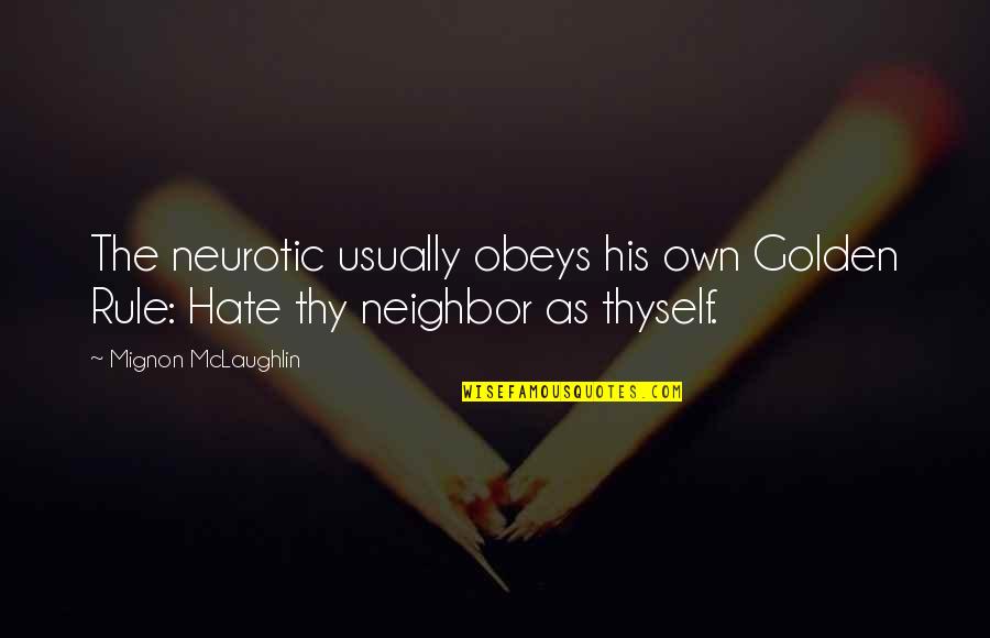 Thy Neighbor Quotes By Mignon McLaughlin: The neurotic usually obeys his own Golden Rule: