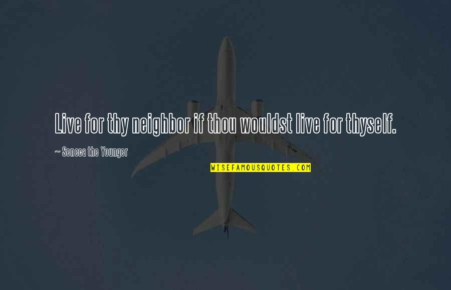 Thy Neighbor Quotes By Seneca The Younger: Live for thy neighbor if thou wouldst live