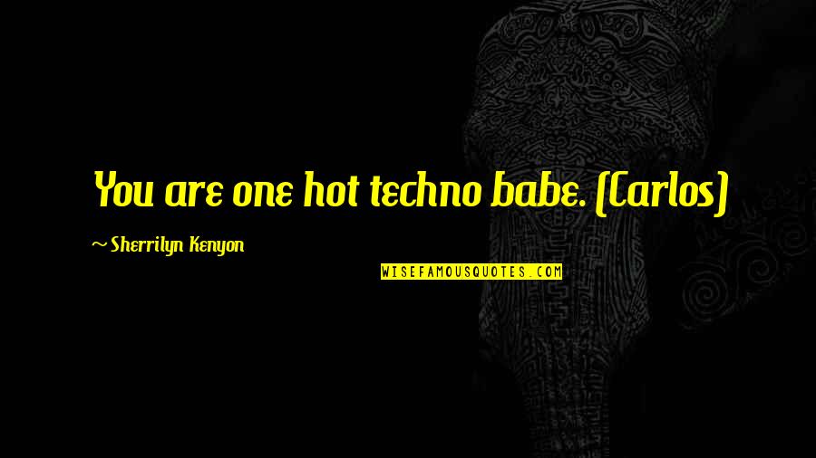 Thy Nguyen Quotes By Sherrilyn Kenyon: You are one hot techno babe. (Carlos)