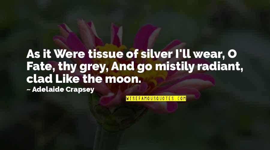 Thy Quotes By Adelaide Crapsey: As it Were tissue of silver I'll wear,