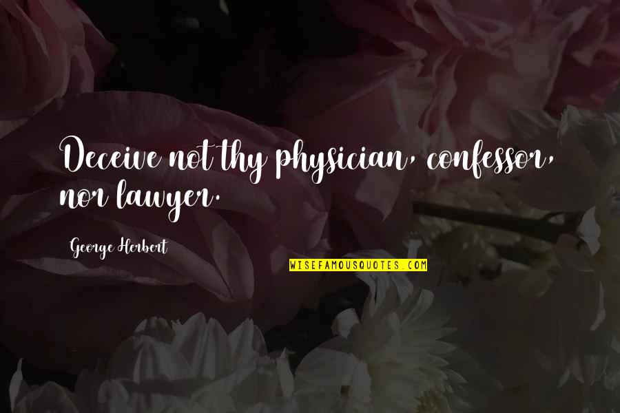 Thy Quotes By George Herbert: Deceive not thy physician, confessor, nor lawyer.