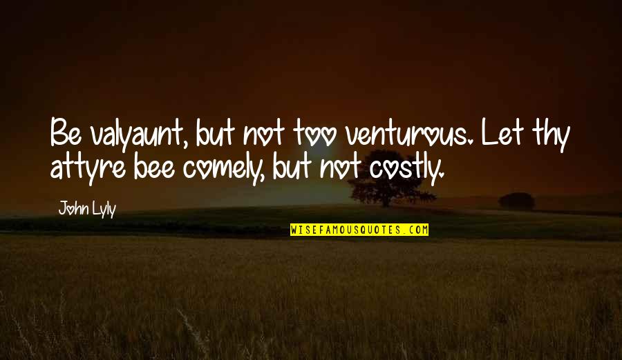 Thy Quotes By John Lyly: Be valyaunt, but not too venturous. Let thy