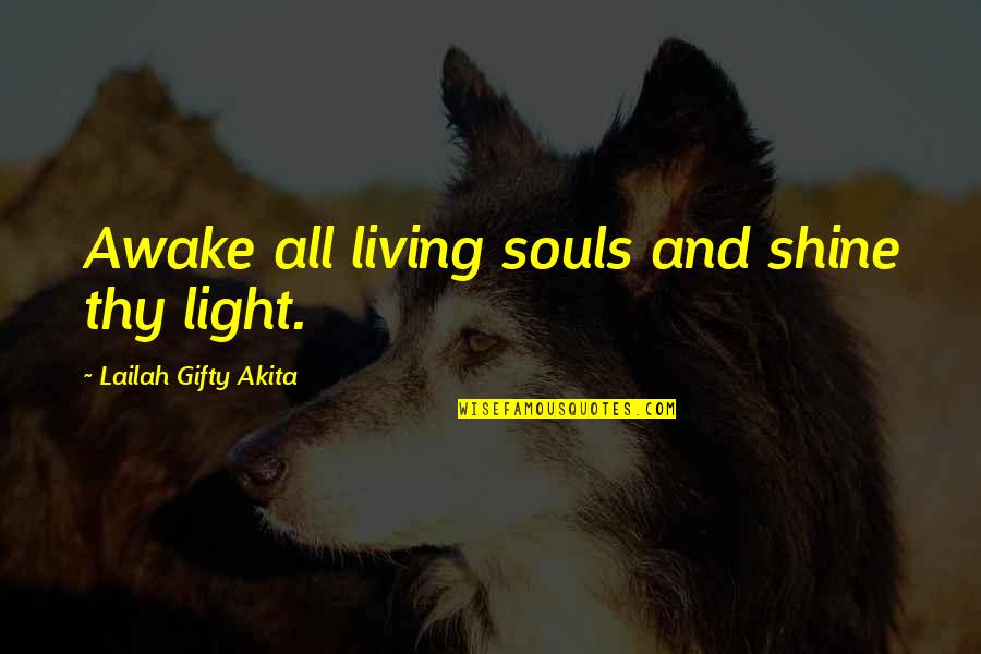 Thy Quotes By Lailah Gifty Akita: Awake all living souls and shine thy light.