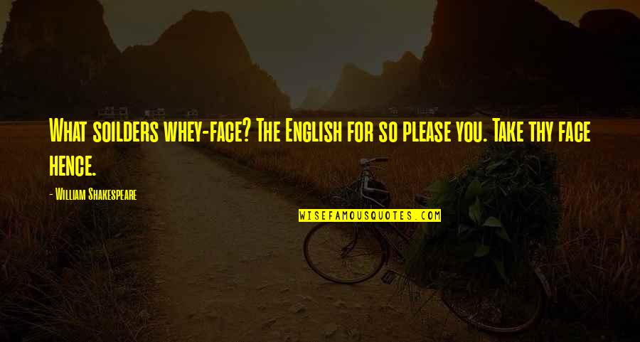 Thy Quotes By William Shakespeare: What soilders whey-face? The English for so please