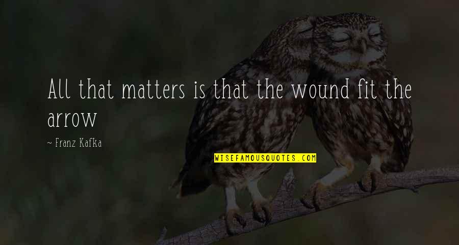 Thy Will Be Done Quotes By Franz Kafka: All that matters is that the wound fit Thy Will Be Done Quotes By Franz Kafka: All that matters is that the wound fit