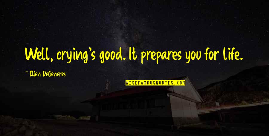 Thyagaraja Keerthana Quotes By Ellen DeGeneres: Well, crying's good. It prepares you for life.