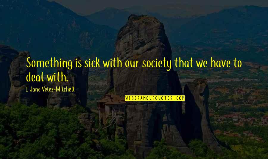 Thyagaraja Keerthana Quotes By Jane Velez-Mitchell: Something is sick with our society that we