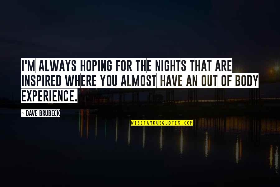 Thyagarajan Nandagopal Quotes By Dave Brubeck: I'm always hoping for the nights that are Thyagarajan Nandagopal Quotes By Dave Brubeck: I'm always hoping for the nights that are